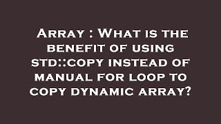 Array : What is the benefit of using std::copy instead of manual for loop to copy dynamic array