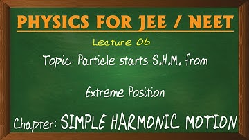 06 PARTICLE STARTS S.H.M. FROM EXTREME POSITION
