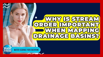 Why Is Stream Order Important When Mapping Drainage Basins? - Water Science For Everyone