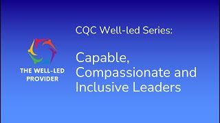 CQC Well-Led Quality Statement Series: Capable, Compassionate and Inclusive Leaders