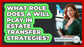 What Role Does A Will Play In Estate Transfer Strategies? - Wealth Advisor Success Hub