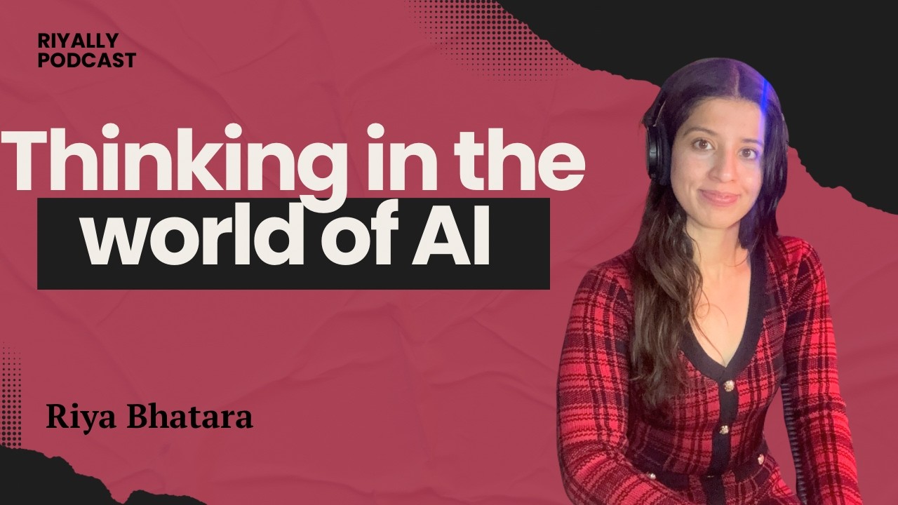 Ep.2 l Thinking in the world of AI l Riyally Podcast l Riya Bhatara