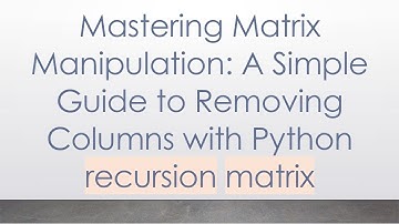 Mastering Matrix Manipulation: A Simple Guide to Removing Columns with Python recursion matrix