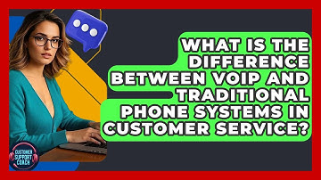 What Is The Difference Between VoIP And Traditional Phone Systems In Customer Service?