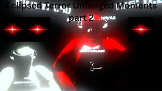 Eclipsed Terror Unhinged Moments Part 2