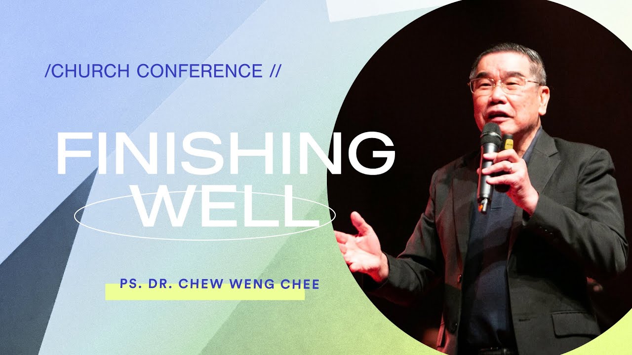 Ps. Dr. Chew Weng Chee - Finishing Well: Session 3 / Church Conference