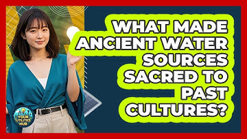 What Made Ancient Water Sources Sacred To Past Cultures? - Your Utilities Hub