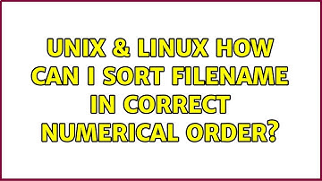 Unix & Linux: How can I sort filename in correct numerical order? (2 Solutions!!)