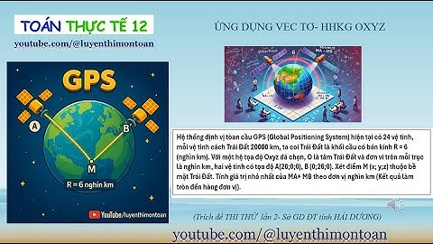 📡 [TOÁN THỰC TẾ 12] TÍNH TỔNG KHOẢNG CÁCH NGẮN NHẤT từ mặt đất đến 2 VỆ TINH GPS 🌍#luyenthimontoan
