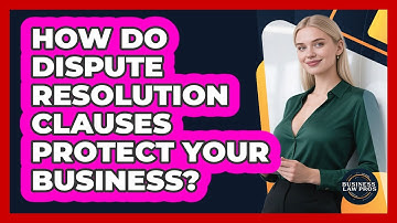 How Do Dispute Resolution Clauses Protect Your Business?