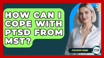 How Can I Cope With PTSD From MST? - PTSD Support Channel