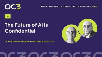 The Future of AI is Confidential by Nelly Porter (Google) & Anand Pashupathy (Intel)–OC3 2025