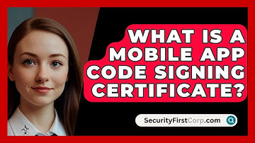 What Is A Mobile App Code Signing Certificate? - SecurityFirstCorp.com