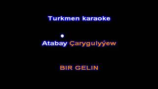 Atabay Carygulyyew bir gelin minus karaoke turkmen aydymlar minus karaoke
