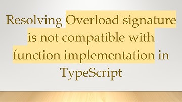 Resolving Overload signature is not compatible with function implementation in TypeScript