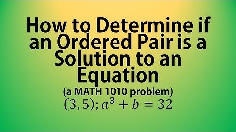 How to Determine if an Ordered Pair is a Solution to an Equation (a MATH 1010 Problem)