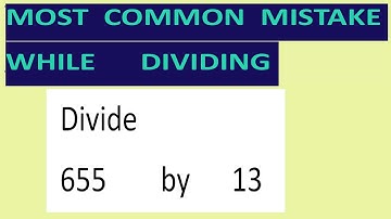 Divide     655        by      13     Most   common  mistake  while   dividing