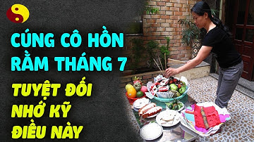 Cúng Cô Hồn Tháng 7 Âm Lịch TUYỆT ĐỐI NHỚ KỸ ĐIỀU NÀY Để Cả Năm Bình An, May Mắn