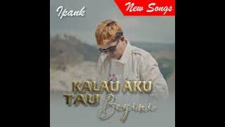 IPANK - KALAU AKU TAU BEGINI (Terbaru 2023)