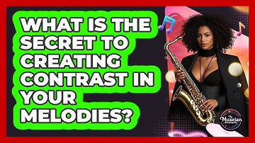 What Is The Secret To Creating Contrast In Your Melodies? - The Musician Encyclopedia