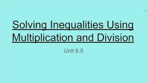 Solving Inequalities using multiplication and Division : unit 6.5