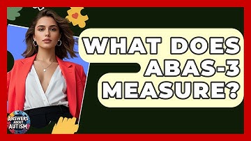 What Does ABAS-3 Measure? - Answers About Autism