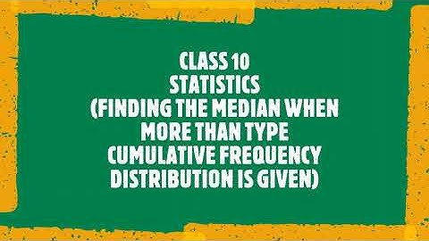 STATISTICS (FINDING THE MEDIAN WHEN MORE THAN TYPE CUMULATIVE FREQUENCY DISTRIBUTION IS GIVEN)