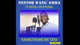 Kankutashe We Tata By Nestor Wangomba