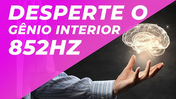 SOLFEGGIO 852Hz | DESPERTE O GÊNIO INTERIOR | DESPERTAR FORÇA INTERIOR | DISSOLVER ENERGIA NEGATIVA