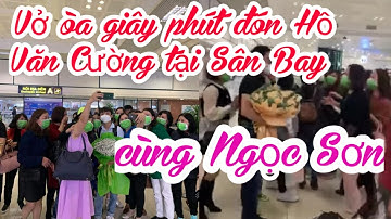 🔴 Phút giây vỡ òa đón Hồ Văn Cường tại Sân Bay cùng Ngọc Sơn
