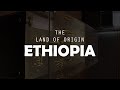 Ethiopia the land of origin