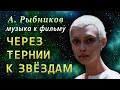 А. Рыбников - «СВЕТ ЗВЁЗД» - музыка из фильма «ЧЕРЕЗ ТЕРНИИ К ЗВЁЗДАМ» (СССР, 1980)