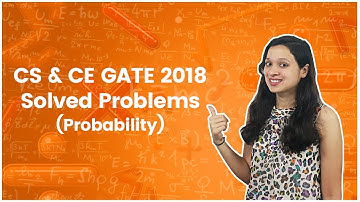 CS & CE 2018 GATE Solved Problems - Probability - Engineering Mathematics