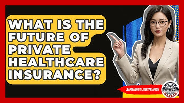 What Is The Future Of Private Healthcare Insurance? - Learn About Libertarianism