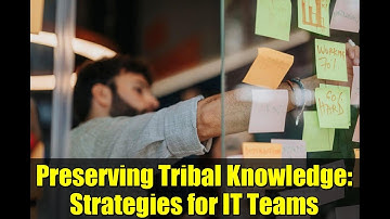 Preserving Tribal Knowledge: Strategies for IT Teams