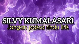 Jangan Paksa Rindu Lirik   Silvi Kumalasari
