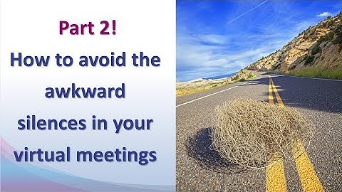 How to avoid awkward silences in your virtual meetings (Part 2)