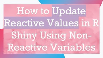 How to Update Reactive Values in R Shiny Using Non-Reactive Variables