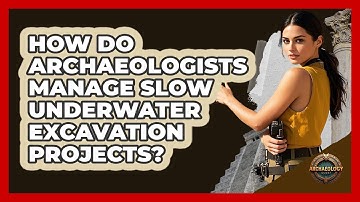 How Do Archaeologists Manage Slow Underwater Excavation Projects? - Archaeology Quest