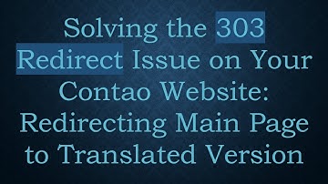 Solving the 303 Redirect Issue on Your Contao Website: Redirecting Main Page to Translated Version
