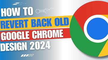 How To Revert Back To Old Google Chrome Design [2024 Guide]