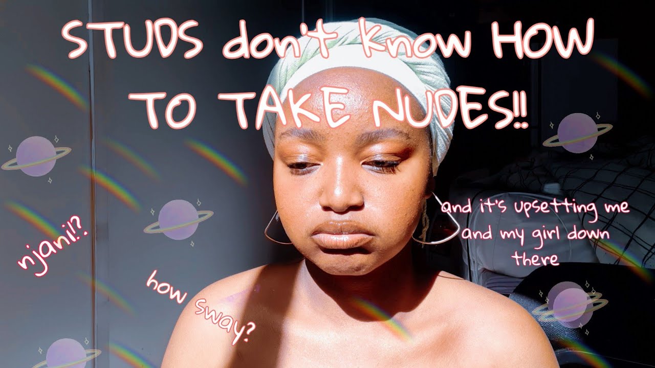 STUDS AND NUDES | why can't studs take nudes? | HOW? NJANI? | South