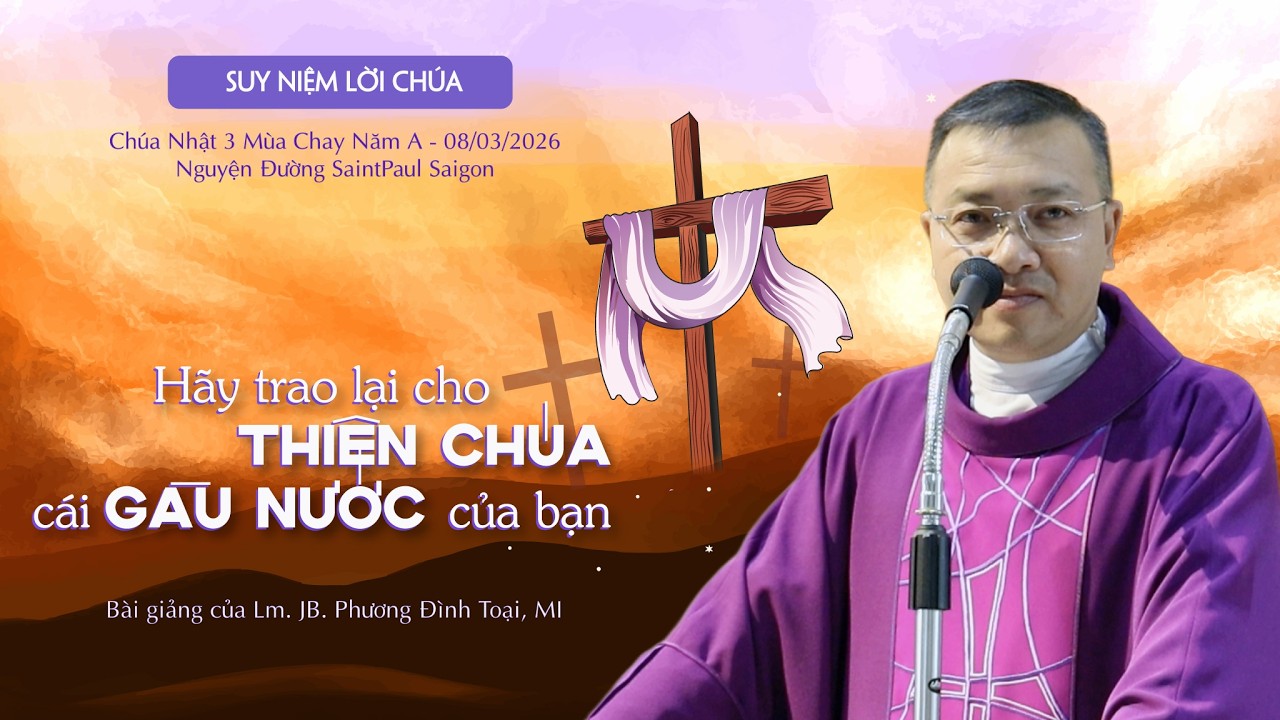Hãy Trao Lại Cho Thiên Chúa Cái Gàu Nước Của Bạn || Chúa Nhật 3 Mùa Chay Năm A || 08.03.2026