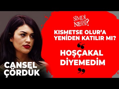 KISMETSE OLUR CANSEL: HOŞÇAKAL DİYEMEDİM | Şimdi Ne Yapıyor? #kısmetseolur