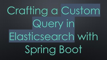 Crafting a Custom Query in Elasticsearch with Spring Boot