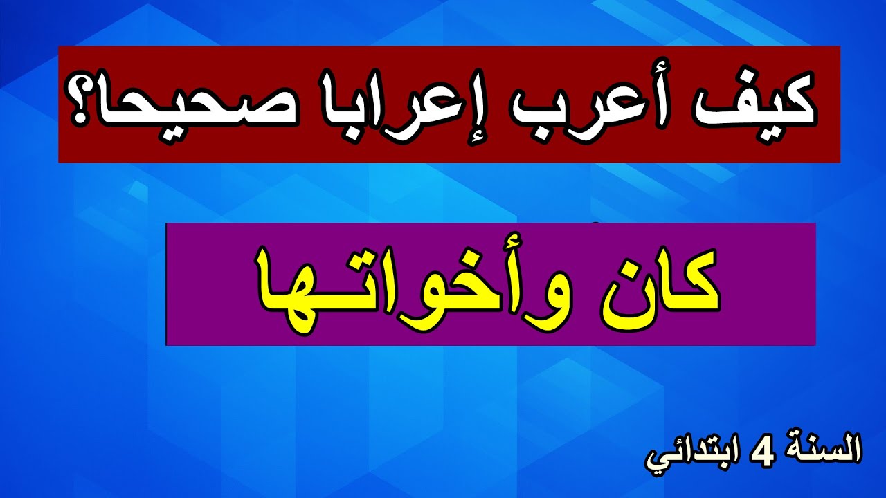 كيف أعرب إعرابا صحيحا؟ كان وأخواتها السنة 4 ابتدائي