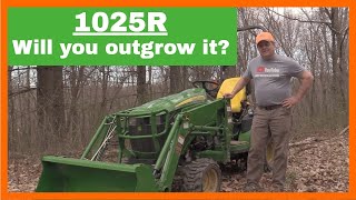 John Deere 1025R: Will you outgrow it? Things to think about.