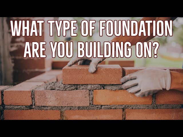 What Type of Foundation Are You Building? class=