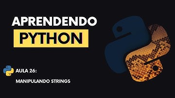 Do Zero ao Python - Aula 26 - Manipulando Strings