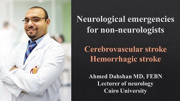 Neurological emergencies for non-neurologists - Hemorrhagic CVS - Dr/ Ahmed Dahshan